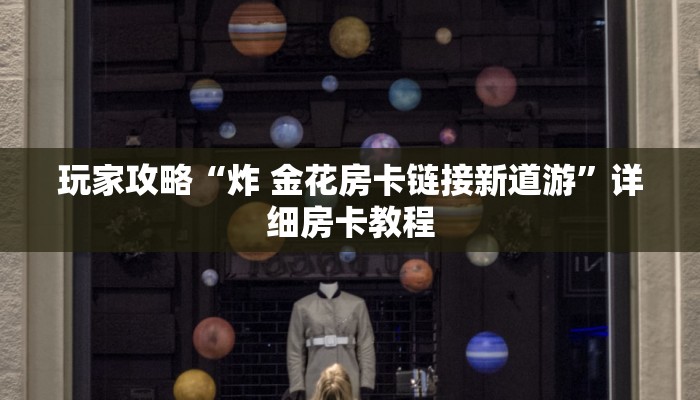 玩家攻略“炸 金花房卡链接新道游”详细房卡教程