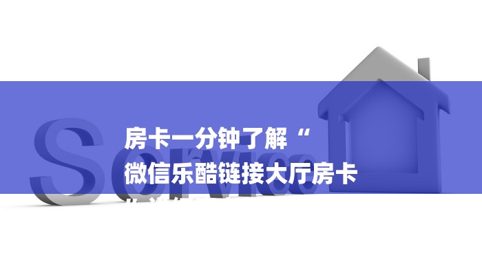 房卡一分钟了解“
微信乐酷链接大厅房卡
”详细房卡教程