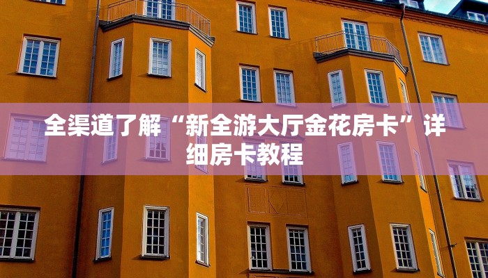 全渠道了解“新全游大厅金花房卡”详细房卡教程 全渠道了解“新全游大厅金花房卡”详细房卡教程