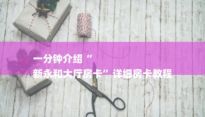 一分钟介绍“
新永和大厅房卡”详细房卡教程 一分钟介绍“
新永和大厅房卡”详细房卡教程