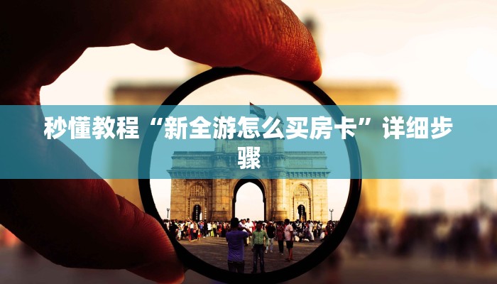 秒懂教程“新全游怎么买房卡”详细步骤