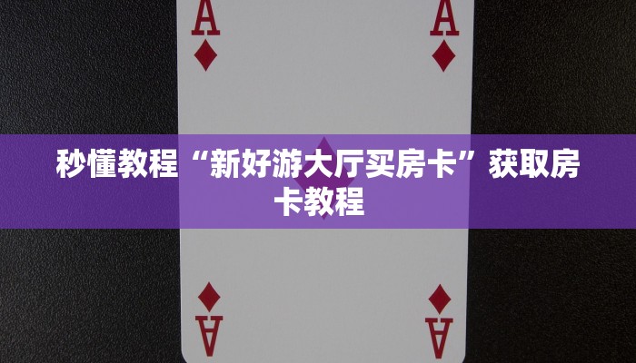 秒懂教程“新好游大厅买房卡”获取房卡教程