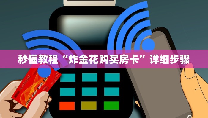 秒懂教程“炸金花购买房卡”详细步骤