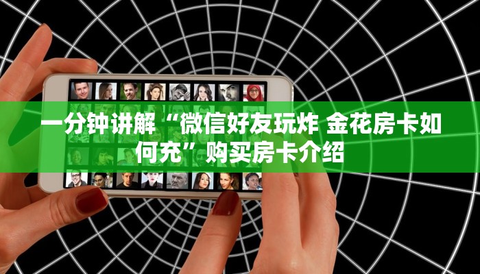 一分钟讲解“微信好友玩炸 金花房卡如何充”购买房卡介绍