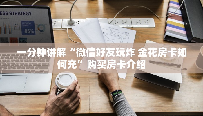 一分钟讲解“微信好友玩炸 金花房卡如何充”购买房卡介绍