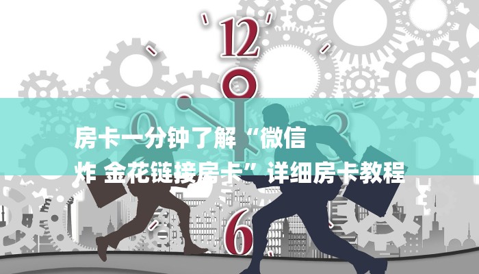 房卡一分钟了解“微信
炸 金花链接房卡”详细房卡教程 房卡一分钟了解“微信
炸 金花链接房卡”详细房卡教程