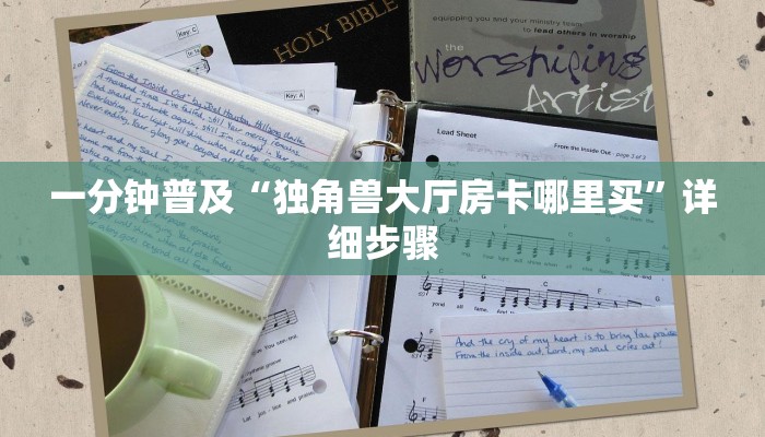 一分钟普及“独角兽大厅房卡哪里买”详细步骤 一分钟普及“独角兽大厅房卡哪里买”详细步骤