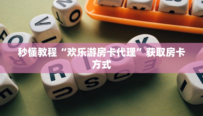 秒懂教程“欢乐游房卡代理”获取房卡方式