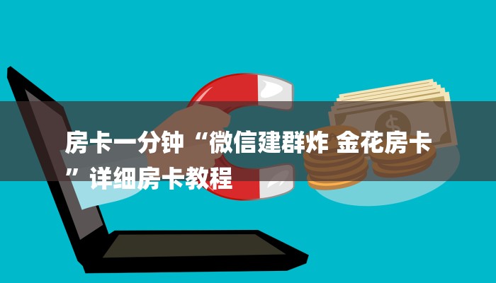 房卡一分钟“微信建群炸 金花房卡
”详细房卡教程