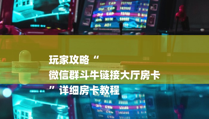 玩家攻略“
微信群斗牛链接大厅房卡
”详细房卡教程