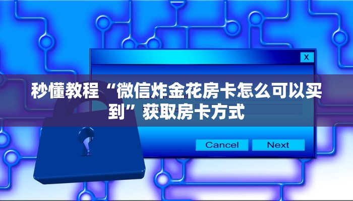 秒懂教程“微信炸金花房卡怎么可以买到”获取房卡方式