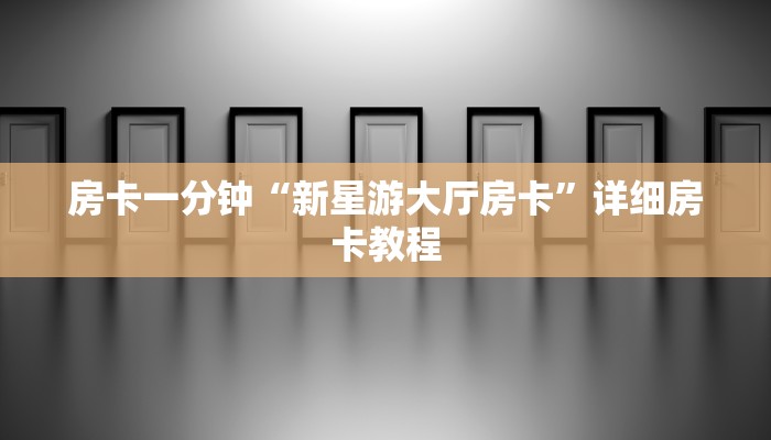 房卡一分钟“新星游大厅房卡”详细房卡教程