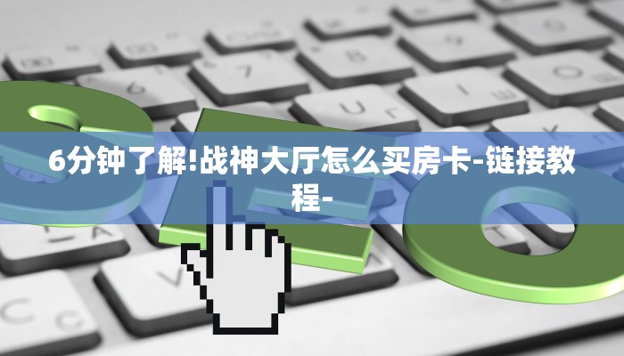 6分钟了解!战神大厅怎么买房卡-链接教程-