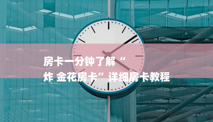 房卡一分钟了解“
炸 金花房卡”详细房卡教程 房卡一分钟了解“
炸 金花房卡”详细房卡教程