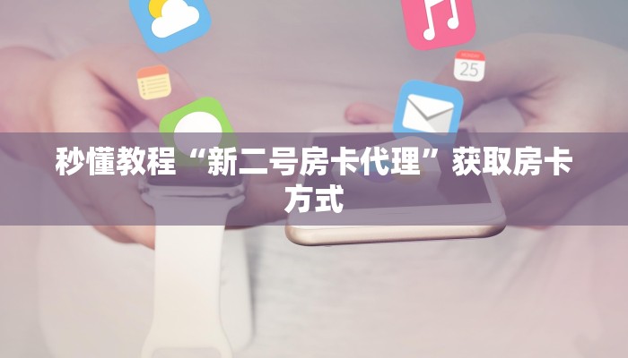 秒懂教程“新二号房卡代理”获取房卡方式