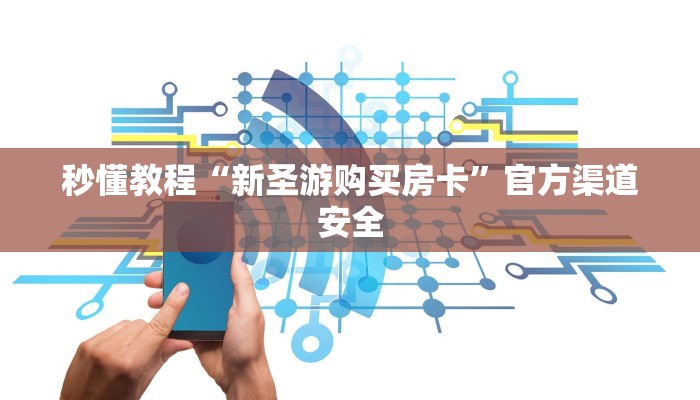 秒懂教程“新圣游购买房卡”官方渠道安全