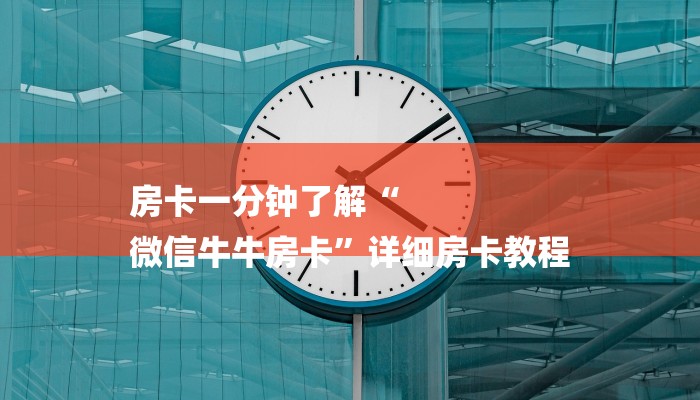房卡一分钟了解“
微信牛牛房卡”详细房卡教程