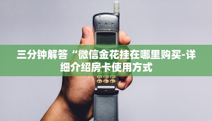 三分钟解答“微信金花挂在哪里购买-详细介绍房卡使用方式