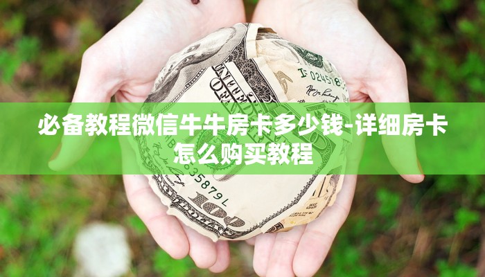 必备教程微信牛牛房卡多少钱-详细房卡怎么购买教程