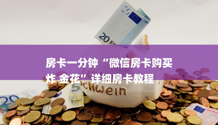 房卡一分钟“微信房卡购买
炸 金花”详细房卡教程