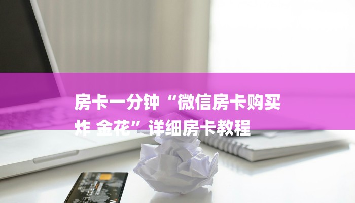 房卡一分钟“微信房卡购买
炸 金花”详细房卡教程