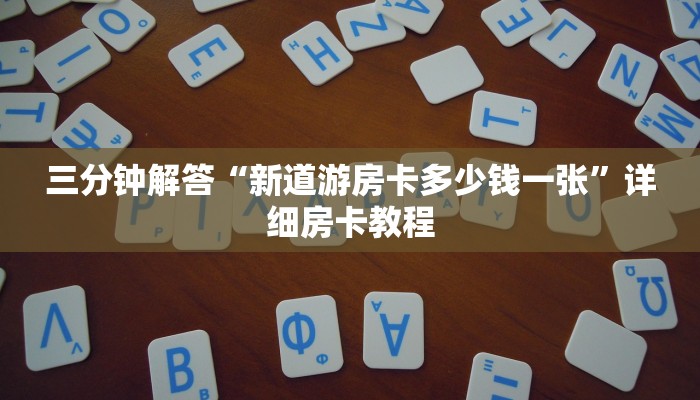 三分钟解答“新道游房卡多少钱一张”详细房卡教程 三分钟解答“新道游房卡多少钱一张”详细房卡教程