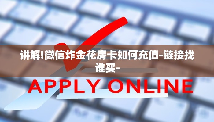 讲解!微信炸金花房卡如何充值-链接找谁买-