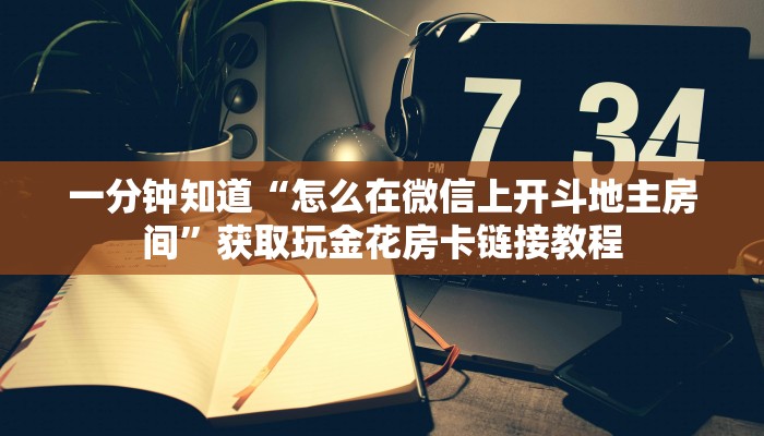 一分钟知道“怎么在微信上开斗地主房间”获取玩金花房卡链接教程