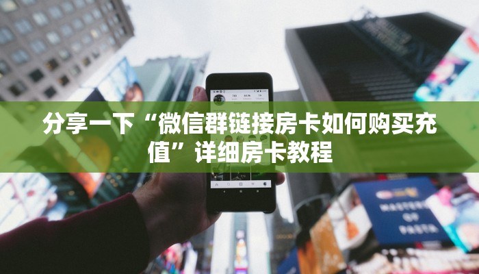 分享一下“微信群链接房卡如何购买充值”详细房卡教程