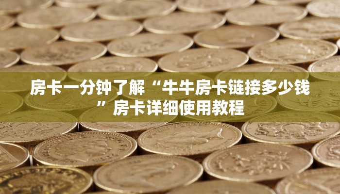 房卡一分钟了解“牛牛房卡链接多少钱”房卡详细使用教程