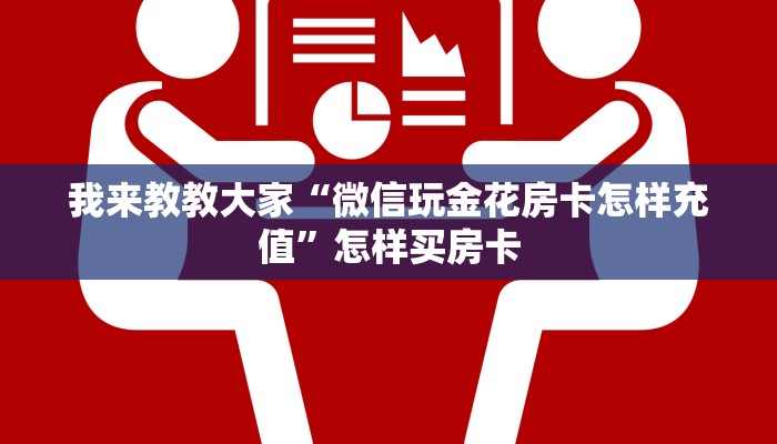 我来教教大家“微信玩金花房卡怎样充值”怎样买房卡