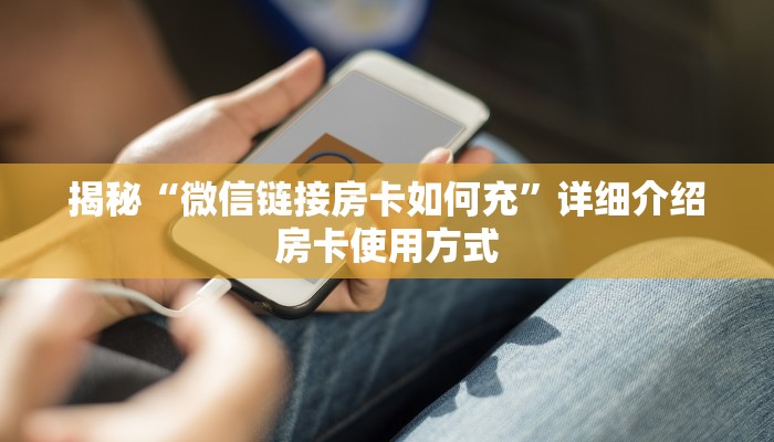 揭秘“微信链接房卡如何充”详细介绍房卡使用方式