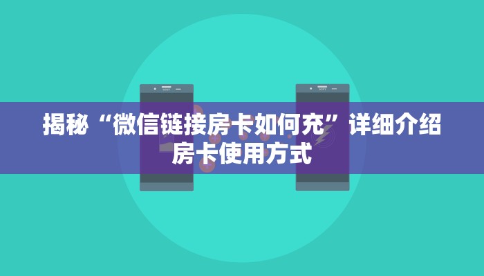 揭秘“微信链接房卡如何充”详细介绍房卡使用方式