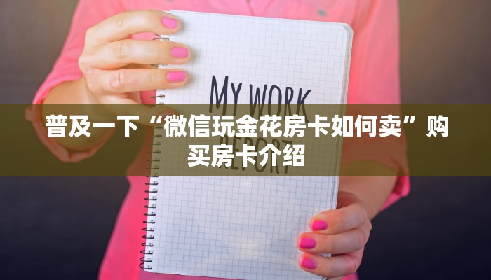 普及一下“微信玩金花房卡如何卖”购买房卡介绍 普及一下“微信玩金花房卡如何卖”购买房卡介绍