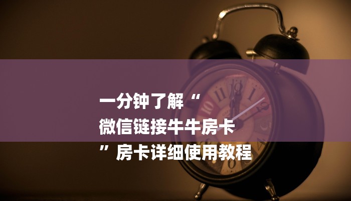 一分钟了解“
微信链接牛牛房卡
”房卡详细使用教程