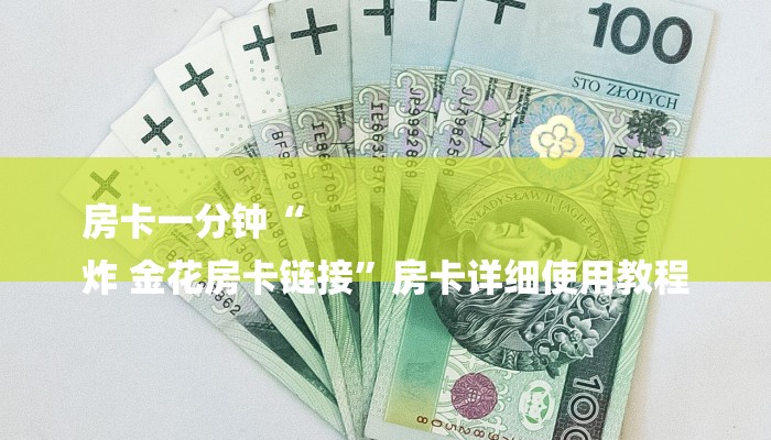 房卡一分钟“
炸 金花房卡链接”房卡详细使用教程