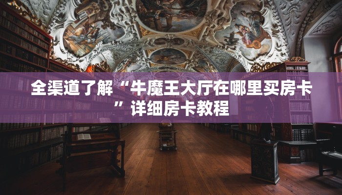 全渠道了解“牛魔王大厅在哪里买房卡”详细房卡教程