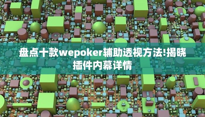 盘点十款wepoker辅助透视方法!揭晓插件内幕详情