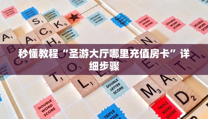 秒懂教程“圣游大厅哪里充值房卡”详细步骤