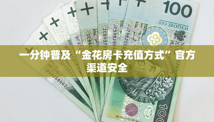 一分钟普及“金花房卡充值方式”官方渠道安全