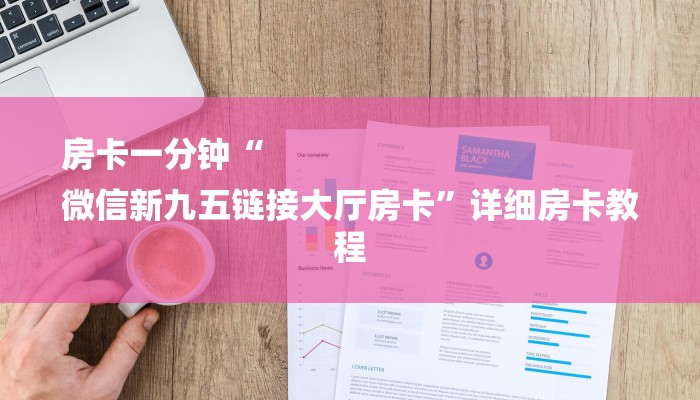 房卡一分钟“
微信新九五链接大厅房卡”详细房卡教程