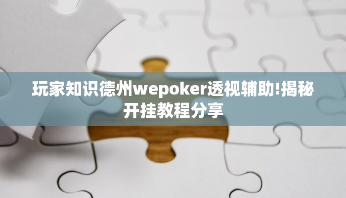 玩家知识德州wepoker透视辅助!揭秘开挂教程分享