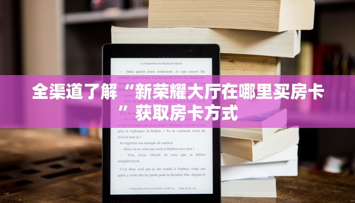 全渠道了解“新荣耀大厅在哪里买房卡”获取房卡方式
