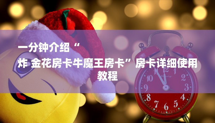 一分钟介绍“
炸 金花房卡牛魔王房卡”房卡详细使用教程