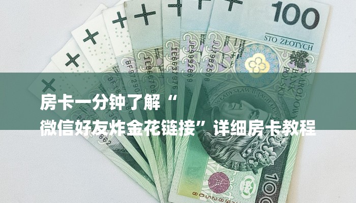 房卡一分钟了解“
微信好友炸金花链接”详细房卡教程