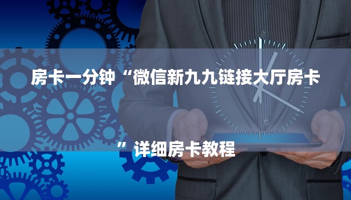房卡一分钟“微信新九九链接大厅房卡
”详细房卡教程