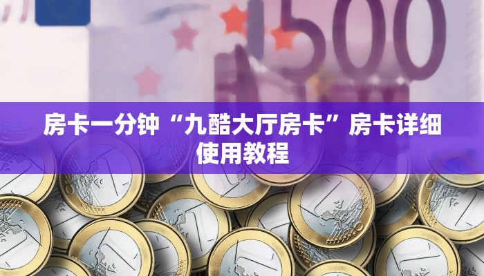 房卡一分钟“九酷大厅房卡”房卡详细使用教程