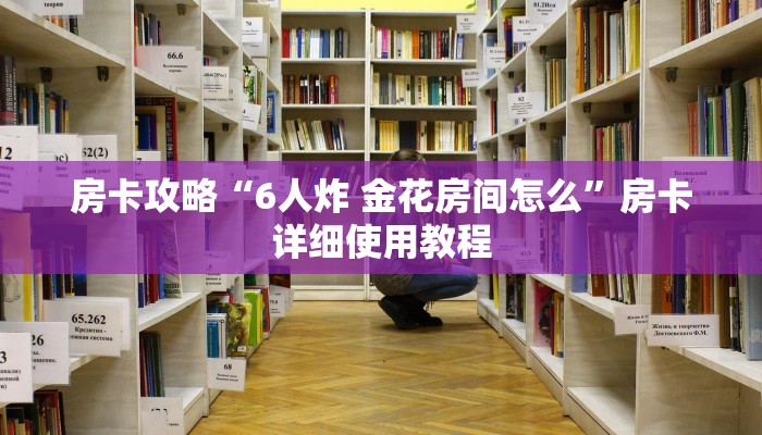 房卡攻略“6人炸 金花房间怎么”房卡详细使用教程