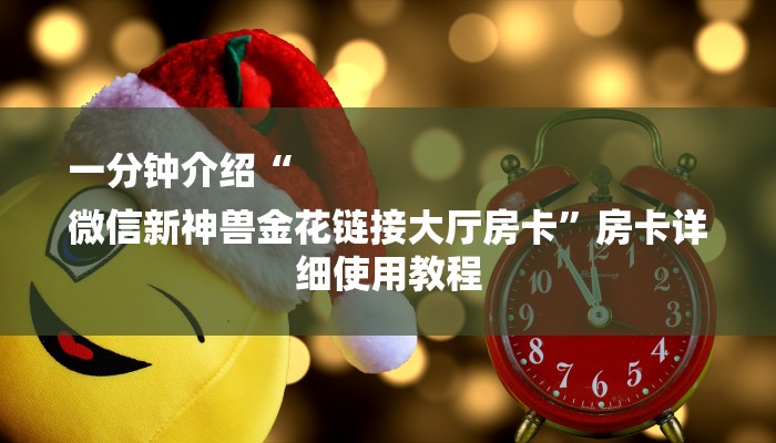 一分钟介绍“
微信新神兽金花链接大厅房卡”房卡详细使用教程