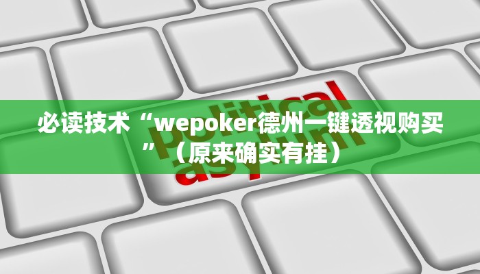 必读技术“wepoker德州一键透视购买”（原来确实有挂）